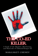 The Co-Ed Killer: A Study of the Murders, Mutilations, and Matricide of Edmund Kemper III