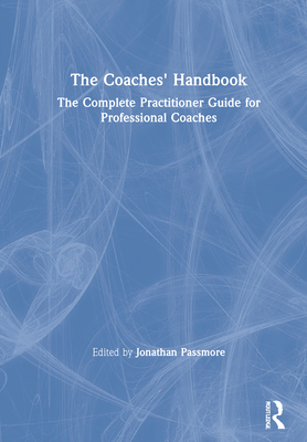 The Coaches' Handbook: The Complete Practitioner Guide for Professional Coaches - Passmore, Jonathan (Editor)