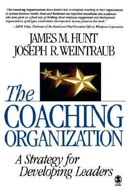 The Coaching Organization: A Strategy for Developing Leaders - Hunt, James M, and Weintraub, Joseph R