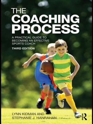 The Coaching Process: A Practical Guide to Becoming an Effective Sports Coach - Kidman, Lynn, and Hanrahan, Stephanie J.