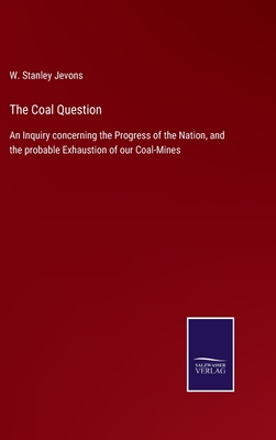 The Coal Question: An Inquiry concerning the Progress of the Nation, and the probable Exhaustion of our Coal-Mines - Jevons, W Stanley