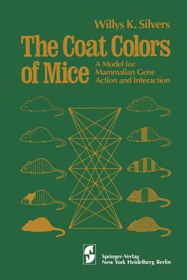 The Coat Colors of Mice: A Model for Mammalian Gene Action and Interaction - Silvers, W K