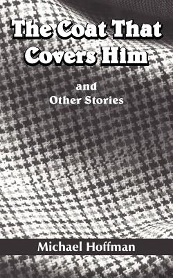 The Coat That Covers Him: and Other Stories - Hoffman, Michael