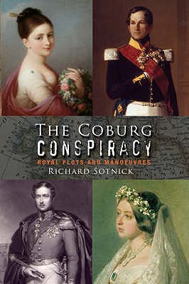 The Coburg Conspiracy: Royal Plots and Manoeuvres - Sotnick, Richard