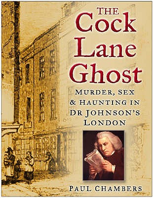 The Cock Lane Ghost: Murder, Sex and Haunting in Dr Johnson's London - Chambers, Paul