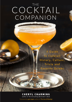 The Cocktail Companion: A Guide to Cocktail History, Culture, Trivia and Favorite Drinks (Bartending Book, Cocktails Gift, Cocktail Recipes) - Charming, Cheryl, and Regan, Gary (Foreword by)