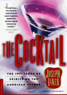 The Cocktail: The Influence of Spirits on the American Psyche - Lanza, Joseph, Mr.
