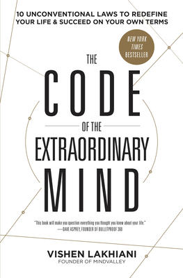 The Code of the Extraordinary Mind: 10 Unconventional Laws to Redefine Your Life and Succeed on Your Own Terms - Lakhiani, Vishen