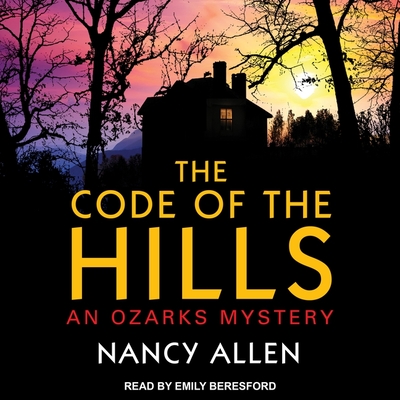 The Code of the Hills: An Ozarks Mystery - Allen, Nancy, and Beresford, Emily (Read by)