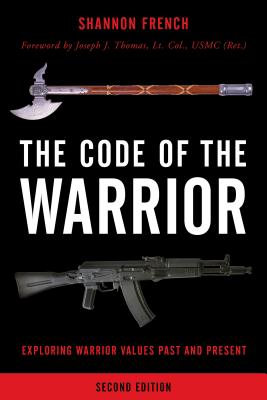 The Code of the Warrior: Exploring Warrior Values Past and Present - French, Shannon E, and Thomas, Joseph J (Foreword by)