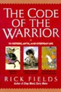 The Code of the Warrior: In History, Myth, and Everyday Life - Fields, Rick