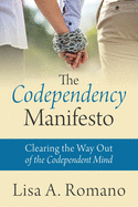The Codependency Manifesto: Clearing the Way Out of the Codependent Mind