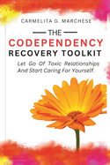 The Codependency Recovery Toolkit.: Let go of toxic relationships and start caring for yourself.