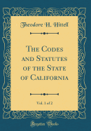 The Codes and Statutes of the State of California, Vol. 1 of 2 (Classic Reprint)