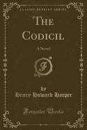 The Codicil: A Novel (Classic Reprint)