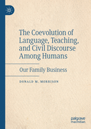 The Coevolution of Language, Teaching, and Civil Discourse Among Humans: Our Family Business