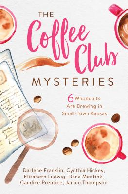 The Coffee Club Mysteries: 6 Whodunits Are Brewing in Small-Town Kansas - Franklin, Darlene, and Hickey, Cynthia, and Ludwig, Elizabeth