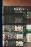 The Coffin Family: the Life of Tristram Coffyn, of Nantucket, Mass., Founder of the Family Line in America; Together With Reminiscences and Anecdotes of Some of His Numerous Descendants, and Some Historical Information Concerning the Ancient Families...