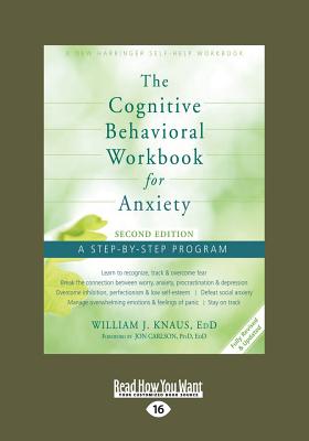 The Cognitive Behavioral Workbook for Anxiety (Second Edition): A Step-By-Step Program - Knaus, William J.