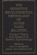 The Cognitive Developmental Psychology of James Mark Baldwin: Current Theory and Research in Genetic Epistemology