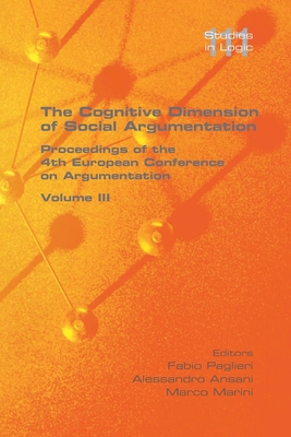 The Cognitive Dimension of Social Argumentation Proceedings of the 4th European Conference on Argumentation Volume I - Paglieri, Fabio (Editor), and Ansani, Alessandro (Editor), and Marini, Marco (Editor)