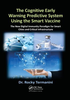 The Cognitive Early Warning Predictive System Using the Smart Vaccine: The New Digital Immunity Paradigm for Smart Cities and Critical Infrastructure - Termanini, Rocky