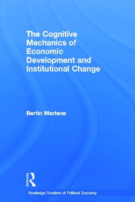 The Cognitive Mechanics of Economic Development and Institutional Change - Martens, Bertin