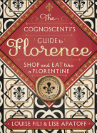 The Cognoscenti's Guide to Florence: Shop and Eat Like a Florentine, Revised Edition (Pocket Size, 8 Walking Tours Showcasing the Best Shops, Full-Color Photos)