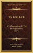 The Coin Book: With Engravings of the Principal Coins (1871)