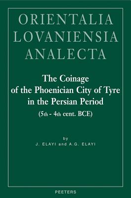 The Coinage of the Phoenician City of Tyre in the Persian Period (5th-4th Cent. BCE) - Elayi, Ag, and Elayi, J