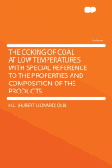 The Coking of Coal at Low Temperatures with Special Reference to the Properties and Composition of the Products