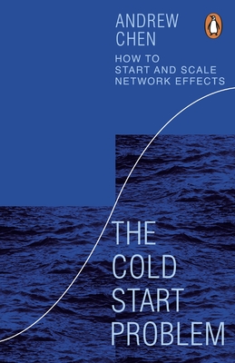 The Cold Start Problem: How to Start and Scale Network Effects - Chen, Andrew