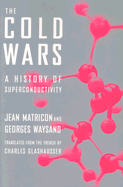 The Cold Wars: A History of Superconductivity