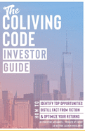 The Coliving Code: Investor Guide: How to Identify Top Opportunities, Distill Fact From Fiction, & Optimize Your Returns