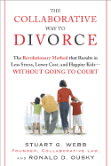 The Collaborative Way to Divorce: The Revolutionary Method That Results in Less Stress, Lower Costs, and Happier Kids--Without Going to Court - Webb, Stuart G, and Ousky, Ron D