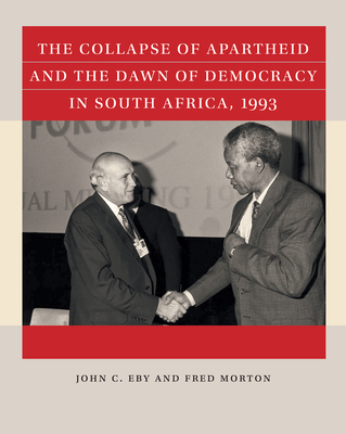 The Collapse of Apartheid and the Dawn of Democracy in South Africa, 1993 - Eby, John C, and Morton, Fred