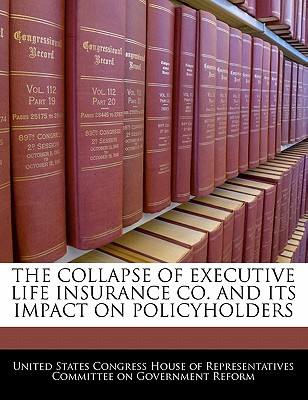 The Collapse of Executive Life Insurance Co. and Its Impact on Policyholders - United States Congress House of Represen (Creator)