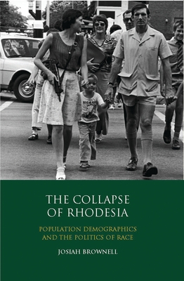 The Collapse of Rhodesia: Population Demographics and the Politics of Race - Brownell, Josiah