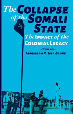 The Collapse of the Somali State: The Impact of the Colonial Legacy - M Issa-Salwe, Abdisalam