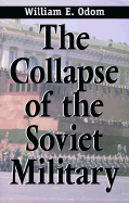 The Collapse of the Soviet Military - Odom, William E, General