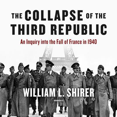 The Collapse of the Third Republic: An Inquiry Into the Fall of France in 1940 - Shirer, William L, and Gardner, Grover (Read by)
