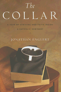 The Collar: A Year of Striving and Faith Inside a Catholic Seminary - Englert, Jonathan