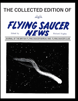 The Collected Edition of Flying Saucer News: JOURNAL OF THE BRITISH FlYING SAUCER BUREAU AND FLYING SAUCER CLUB - Hughes, Richard