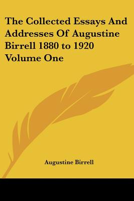 The Collected Essays and Addresses of Augustine Birrell 1880 to 1920 Volume One - Birrell, Augustine