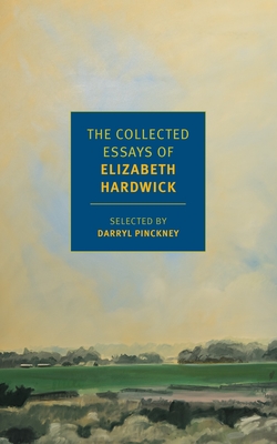 The Collected Essays of Elizabeth Hardwick - Pinckney, Darryl, and Hardwick, Elizabeth