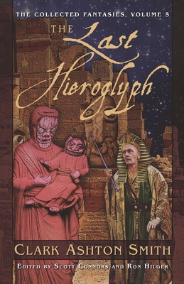 The Collected Fantasies of Clark Ashton Smith Volume 5: The Last Hieroglyph: The Collected Fantasies, Vol. 5 - Smith, Clark Ashton