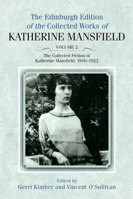 The Collected Fiction of Katherine Mansfield, 1916-1922: Edinburgh Edition of the Collected Works, volume 2 - Mansfield, Katherine, and Kimber, Gerri (Editor), and O'Sullivan, Vincent (Editor)