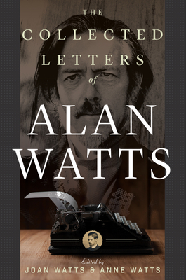 The Collected Letters of Alan Watts - Watts, Alan, and Watts, Joan (Editor), and Watts, Anne (Editor)