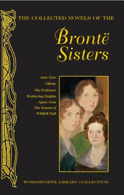 The Collected Novels of The Bront Sisters - Bront, Anne, and Bront, Emily, and Bront, Charlotte
