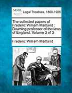 The Collected Papers of Frederic William Maitland: Downing Professor of the Laws of England